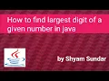 How to find largest digit of a given number in java Shyam Sundar