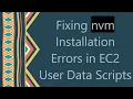 Fixing nvm Installation Errors in EC2 User Data Scripts