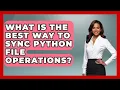 What Is The Best Way To Sync Python File Operations - Python Code School
