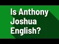 Is Anthony Joshua English