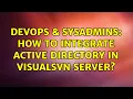 DevOps SysAdmins How to integrate Active Directory in VisualSVN Server