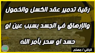 رقية خاصة مزلزلة لتدمير عقد الكسل والخمول و الإرهاق والتعب في الجسد بأمر الله تعالى 
