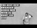 Download Lagu THE BEST NEW RWANDANS SONGS 2025 WITH Dj Eddy_150 