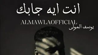                                                           يوسف المولى   انت ايه جابك  دندنها