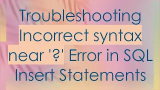 Troubleshooting Incorrect syntax near Error in SQL Insert Statements