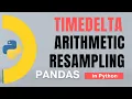 Pandas Part 76 Time TimedeltaIndex Arithmetic Resampling