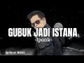 IPANK - Gubuk Jadi Istana (Lirik Lagu)Ku Jalani Hubungan Rumit