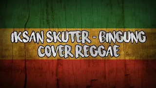 Download IKSAN SKUTER - BINGUNG (cover reggae) MP3