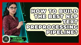 How To Build The Best NLP Text Preprocessing Pipeline - AI and Machine Learning Explained