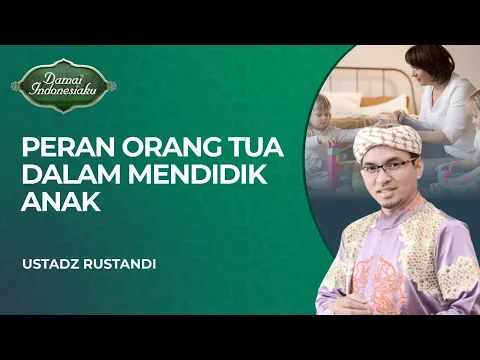 Peran Orang Tua dalam Mendidik Anak Agar Berkah | Ustadz Rustandi - Damai Indonesiaku
