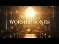 Lagu Best Christian Worship Songs of All Time | Peaceful Modern Hymns for Prayer \u0026 Meditation