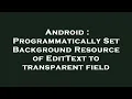 Android Programmatically Set Background Resource of EditText to transparent field