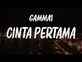 Lagu GAMMA 1 - CINTA PERTAMA - LIRIK LAGU
