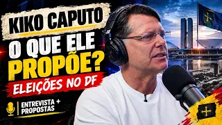 KIKO CAPUTO: PROPOSTAS, POLÊMICAS E OS PLANOS PARA O DF