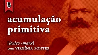 O que é ACUMULAÇÃO PRIMITIVA? | #LéxicoMarx com Virgínia Fontes