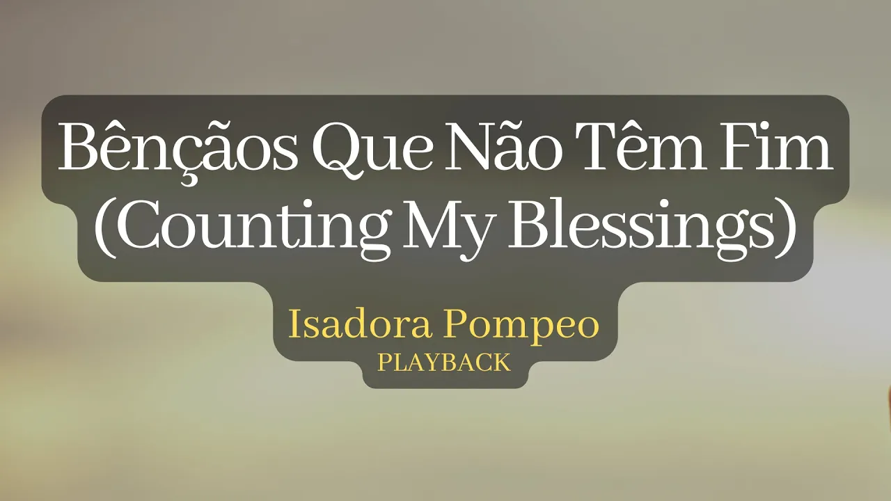Bênçãos Que Não Têm Fim (Counting My Blessings) - Isadora Pompeo - PLAYBACK Bênçãos Que Não Têm Fim (Counting My Blessings) - Isadora Pompeo - PLAYBACK