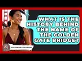 What Is the History Behind the Name of the Golden Gate Bridge Everything About San Francisco