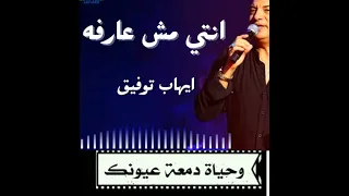                                             ايهاب توفيق   انتى مش عارفة حاجة  كلمات  دندنها