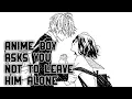 Download Lagu Anime Boy Asks You Not To Leave Him Alone (Anime Boy X Listener)