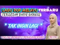 Download Lagu TAK INGIN LAGI - LAGU POP MELAYU TERSEDIH BIKIN NAGIS