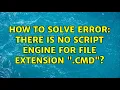 How to solve error There is no script engine for file extension cmd 2 Solutions