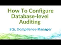 How To Configure Database-level Auditing in SQL Compliance Manager
