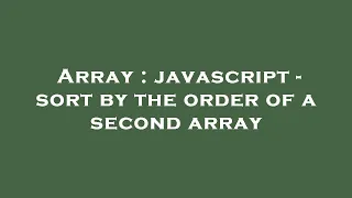 Array javascript - sort by the order of a second array