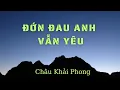 Download Lagu Đớn Đau Anh Vẫn Yêu - Châu Khải Phong - Lyrics