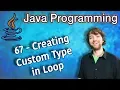 Java Programming Tutorial 67 - Creating Custom Type in Loop