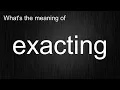 What s the meaning of exacting How to pronounce exacting