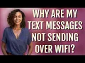 Why are my text messages not sending over WiFi