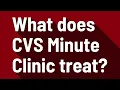 What does CVS Minute Clinic treat