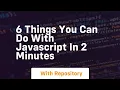 6 things you can do with javascript in 2 minutes