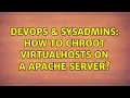 DevOps SysAdmins How to chroot VirtualHosts on a Apache server 2 Solutions