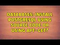 Databases Install PostgreSQL using source code or using apt-get 2 Solutions