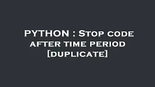 PYTHON Stop code after time period