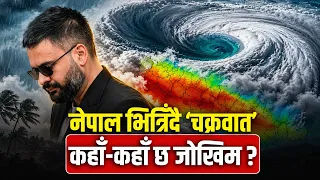 नेपालतर्फ सोझियो ‘अर्णव’ चक्रवात, देखाउन सक्छ रौद्र रूप, रेड अलर्ट जारी, कहाँ-कहाँ हुन्छ भारी वर्षा?