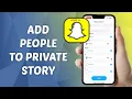 How to Add People to Private Story on Snapchat