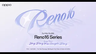 LIVESTREAM SỰ KIỆN RA MẮT OPPO RENO16 SERIES 5G - CÙNG NHAU SỐNG ĐỘNG MỌI CHUYỂN ĐỘNG