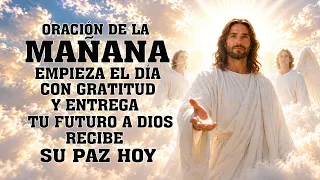 ORACIÓN DE LA MAÑANA | Empieza el Día con Gratitud y Entrega Tu Futuro a Dios: Recibe Su Paz Hoy