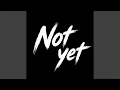 Not Yet