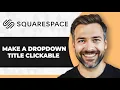 How to Make a Dropdown Title Clickable in Squarespace 2026 Guide