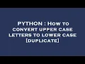 PYTHON How to convert upper case letters to lower case