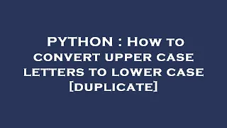 PYTHON How to convert upper case letters to lower case