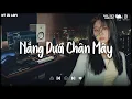 Download Lagu Nắng Dưới Chân Mây, Anh Vui Đến Nỗi Nghẹn Ngào.. | Nhạc Lofi Chill Buồn, Playlist Những Bản Lofi Hay