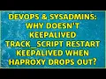 DevOps SysAdmins Why doesn t keepalived track - script restart keepalived when HAProxy drops out