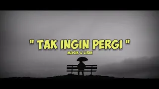 Dan Ku Tak Ingin Pergi Karna Rasa ini_Tak Ingin Pergi ( Lirik )