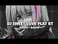 Download Lagu DJ SWEET LOVE PLAT KT (Slowed + Reverb) 🎧