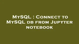 MySQL Connect to MySQL db from Jupyter notebook
