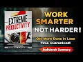 Extreme Productivity book Summary Boost Your Efficiency Achieve More in Less Time